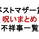 ベストマザー賞 呪いまとめ 不祥事一覧