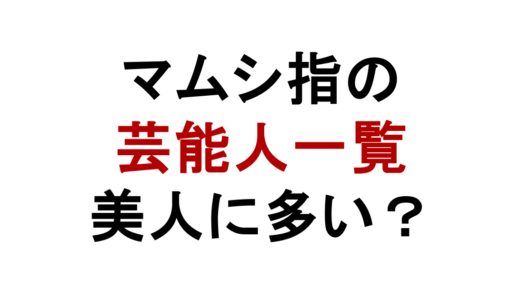 マムシ指の芸能人一覧と特徴｜美人・金持ち・手術まで解説