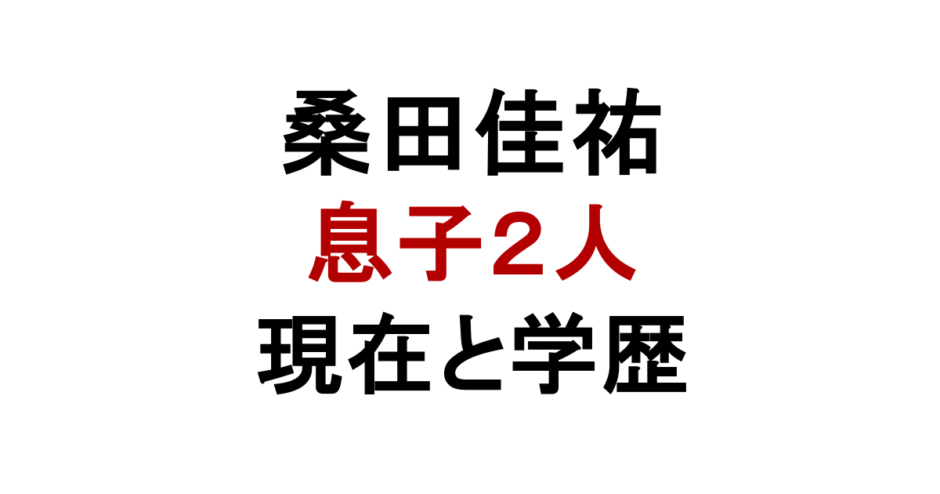 桑田佳祐　息子２人　現在と学歴