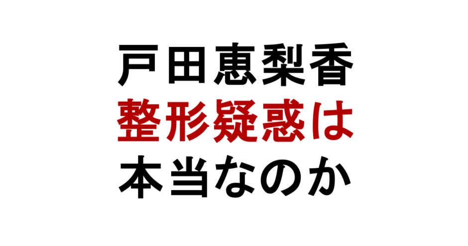 戸田恵梨香 整形疑惑は 本当なのか
