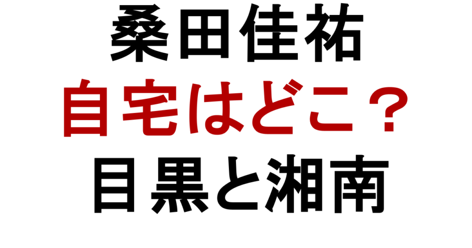 桑田佳祐 自宅はどこ？ 目黒と湘南