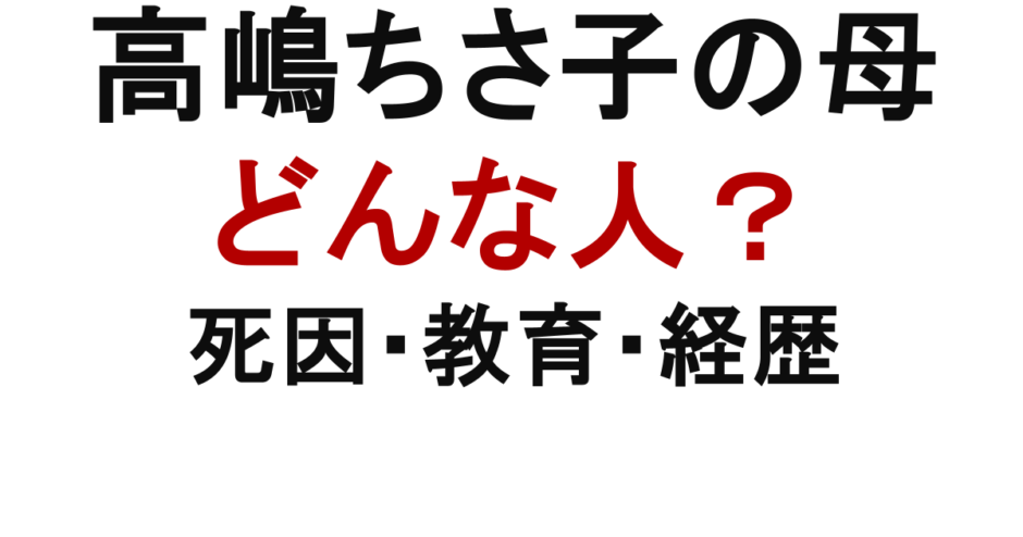 高嶋ちさ子の母　どんな人？