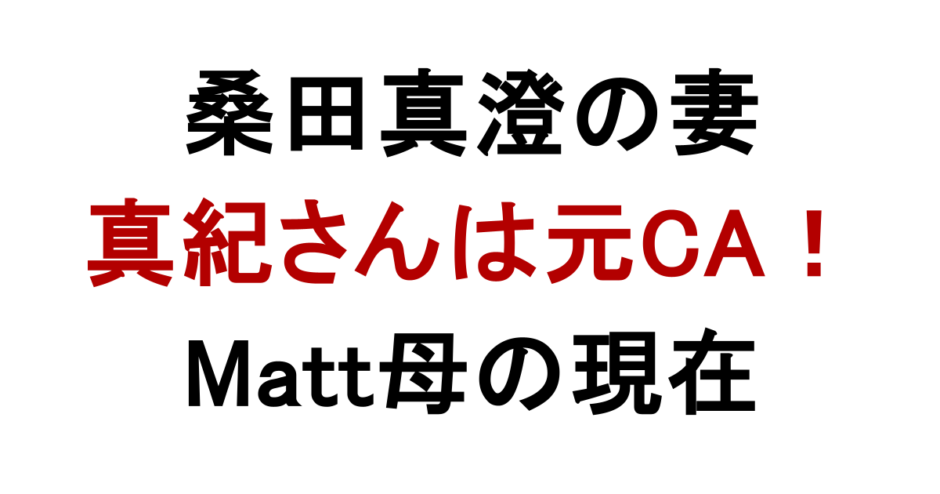 桑田真澄の妻 真紀さんは元CA！ Matt母の現在