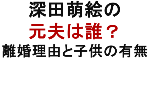 深田萌絵の元夫は誰？離婚理由・結婚時期・現在の状況を徹底まとめ