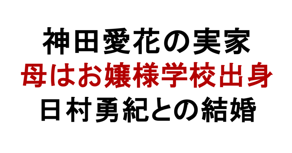 神田愛花の実家 母はお嬢様学校出身 日村勇紀との結婚