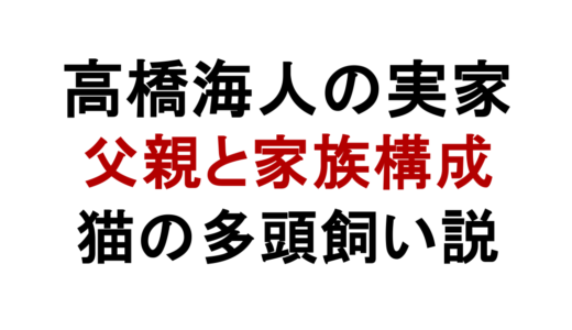 高橋海人の実家は金持ち？父親や家族構成・猫の噂も解説