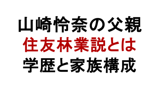 山崎怜奈の父親の職業は？住友林業説や学歴との関係も解説