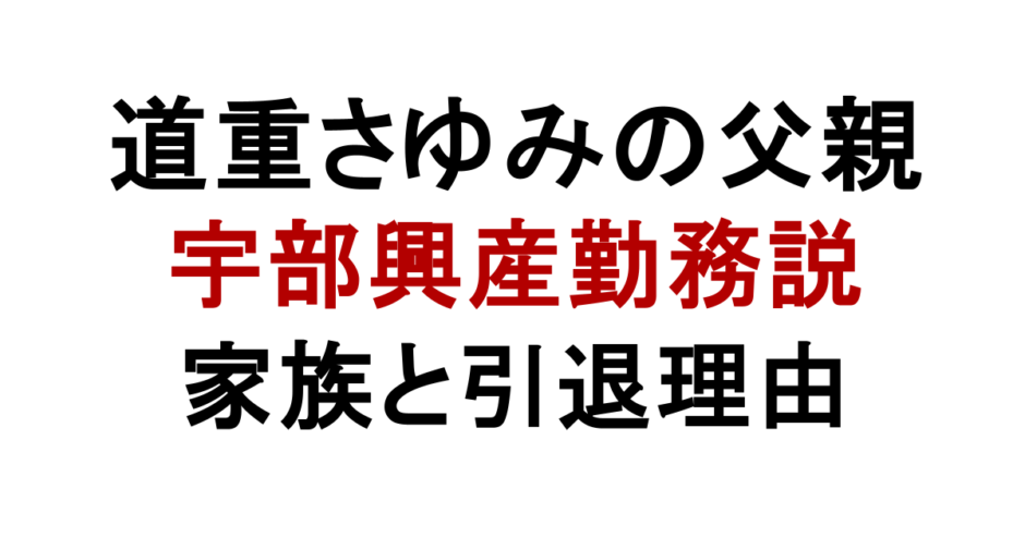道重さゆみの父親 宇部興産勤務説 家族と引退理由