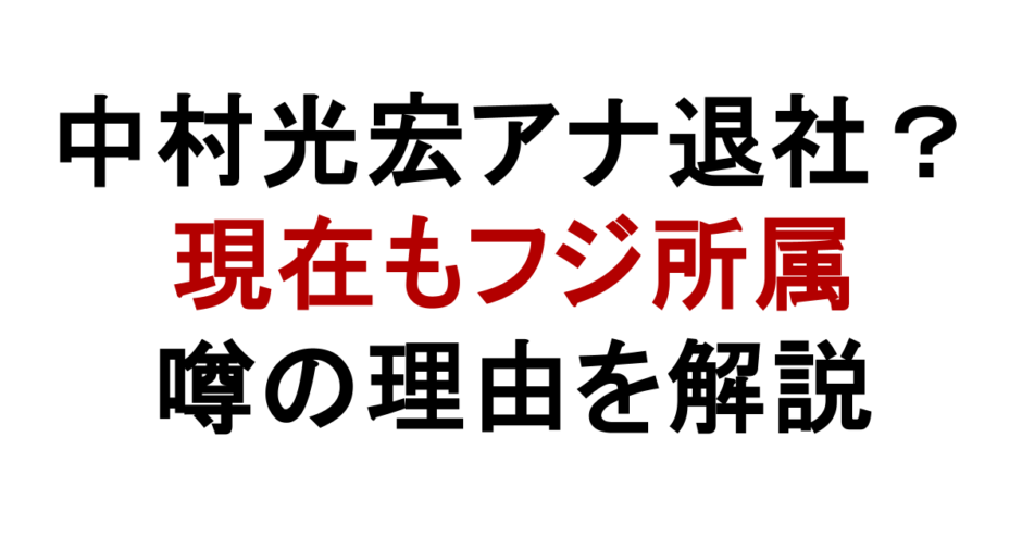 中村光宏アナ退社？ 現在もフジ所属 噂の理由を解説
