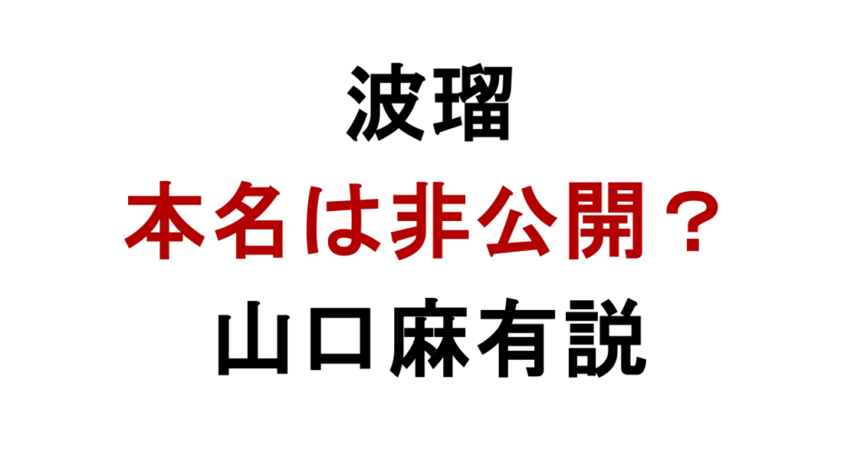 波瑠 本名は非公開？ 山口麻有説