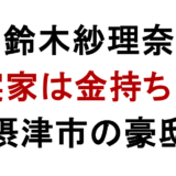 鈴木紗理奈 実家は金持ち？ 摂津市の豪邸