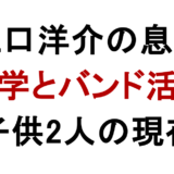 江口洋介の息子 大学とバンド活動 子供2人の現在