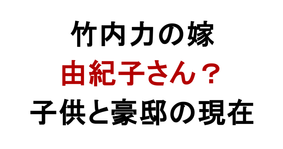 竹内力の嫁 由紀子さん？ 子供と豪邸の現在