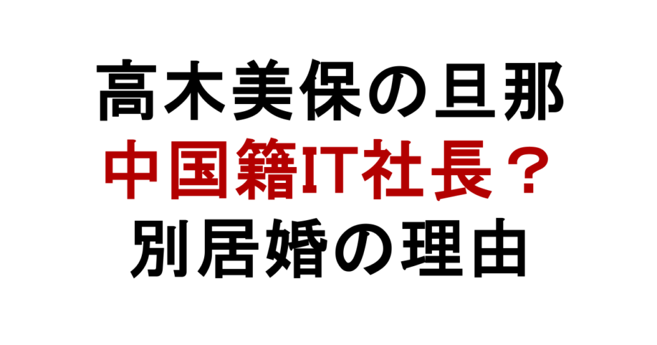 高木美保の旦那 中国籍IT社長？ 別居婚の理由