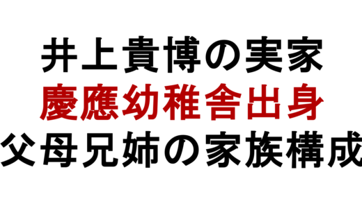 井上貴博の実家は金持ち？慶應幼稚舎出身と父母兄姉の家族構成