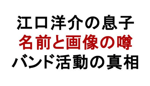 江口洋介の息子は俳優？名前や画像・バンド活動の噂