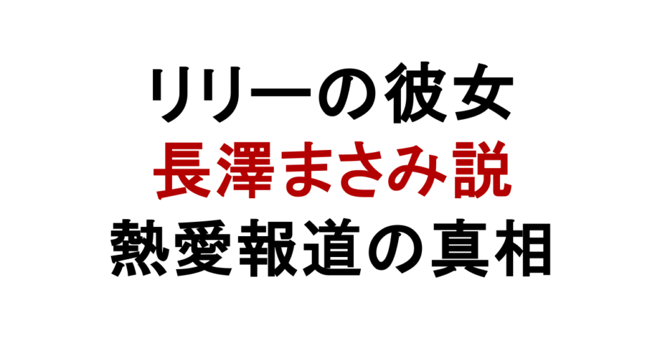 リリーの彼女 長澤まさみ説 熱愛報道の真相
