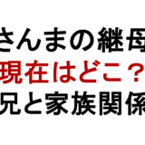 さんまの継母 現在はどこ？ 兄と家族関係