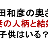太田和彦の奥さん 妻の人柄と結婚 子供はいる?