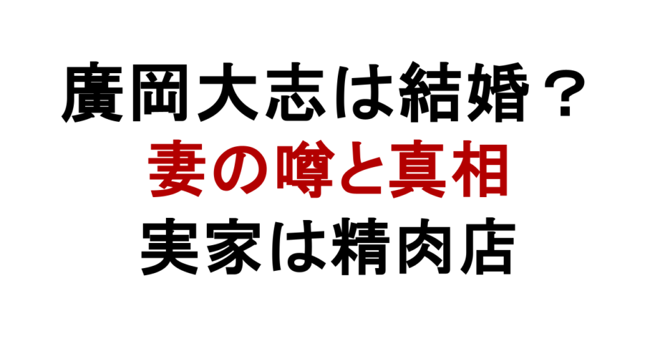 廣岡大志は結婚？ 妻の噂と真相 実家は精肉店