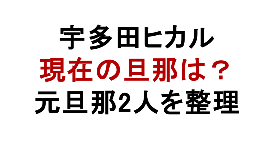 宇多田ヒカル 現在の旦那は？ 元旦那2人を整理