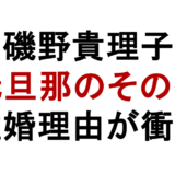 磯野貴理子 元旦那のその後 離婚理由が衝撃